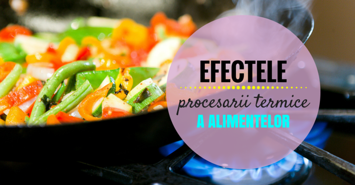 efectele procesarii termice a alimentelor