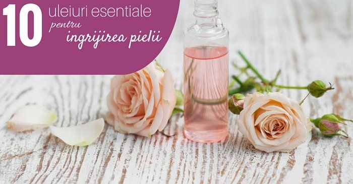 Top 10 uleiuri esentiale pentru ingijirea pielii